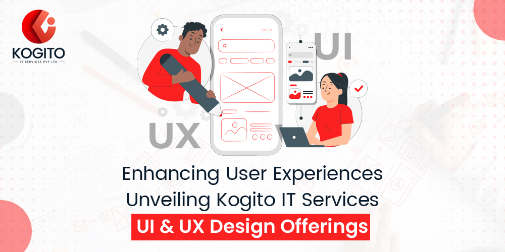 Enhancing User Experiences: Unveiling Kogito IT Services UI & UX Design Offerings